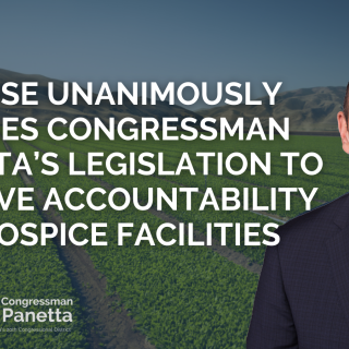 House Unanimously Passes Congressman Panetta’s Legislation to Improve Accountability in Hospice Facilities